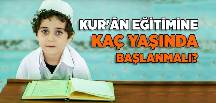 Kur’an Eğitimine Kaç Yaşında Başlanmalı?