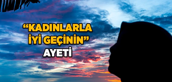 “Kadınlarla İyi Geçinin” Ayeti