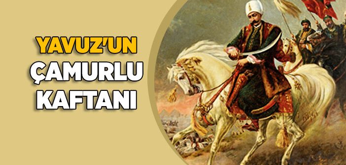 Yavuz Sultan Selim’in Çamurlu Kaftanı