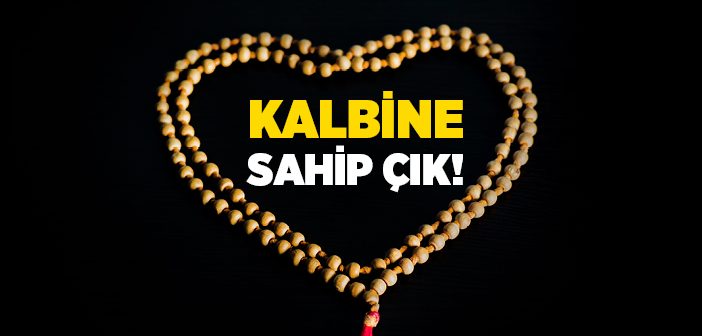 Kalbine Sahip Çık!