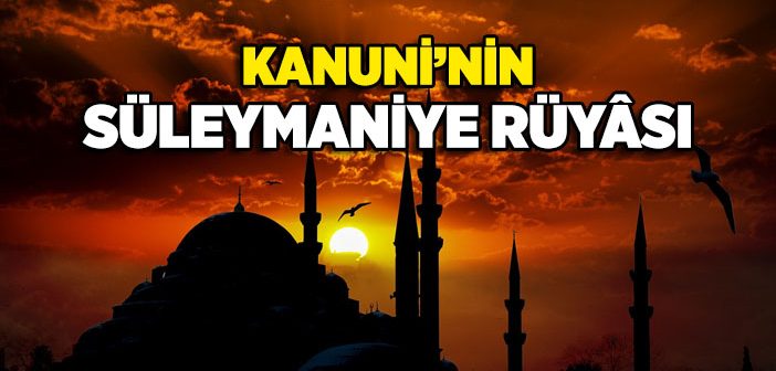 Kanuni’nin Süleymaniye Rüyası