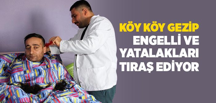 Köy Köy Gezip Engelli ve Yatalakları Tıraş Ediyor