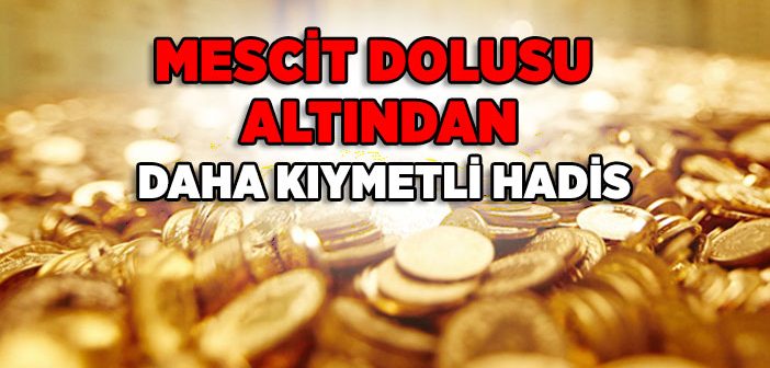 Mescit Dolusu Altından Daha Kıymetli Hadis