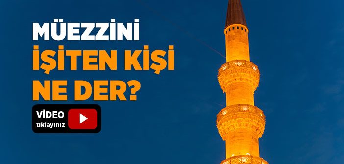 Müezzini İşiten Kişi Ne Der?