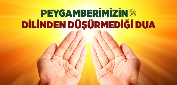 Peygamberimizin Dilinden Düşürmediği Dua