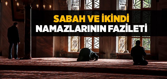 Sabah ve İkindi Namazlarının Fazileti
