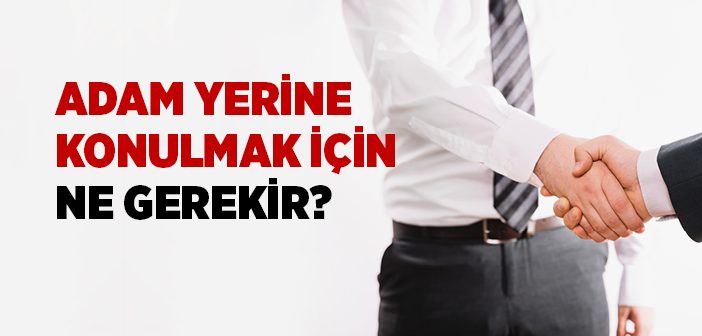 Adam Yerine Konulmak İçin Ne Gerekir?