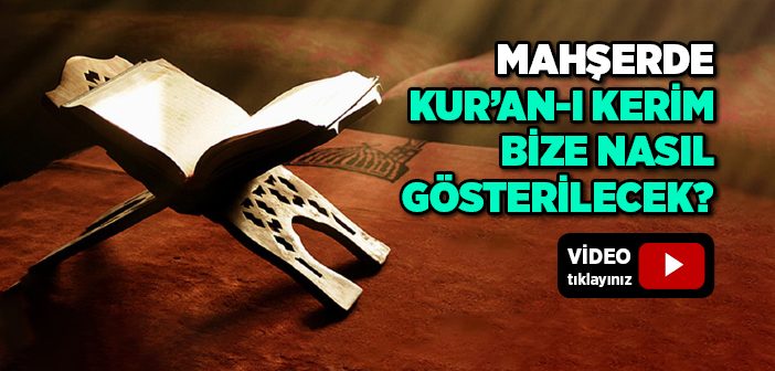 Kıyamet Günü Kur’an-ı Kerim Bize Nasıl Gösterilecek?