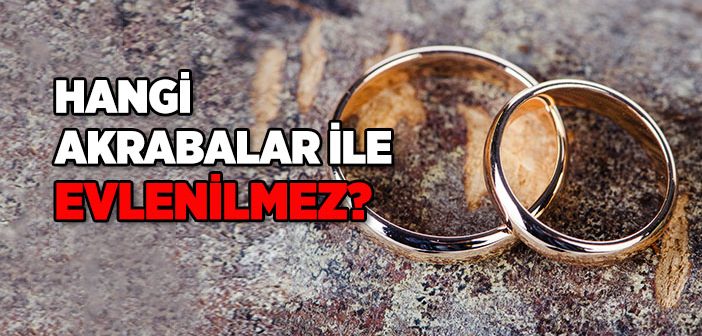 Hangi Akrabalar İle Evlenilmez?