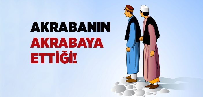 Akrabanın Akrabaya Ettiği!