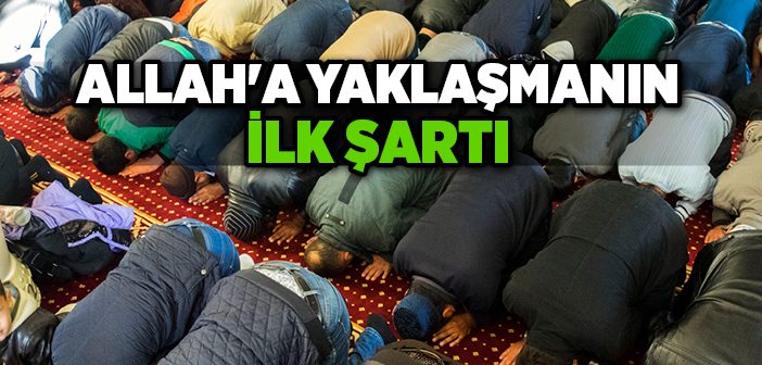 Allah'a Yaklaşmanın İlk Şartı