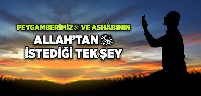 Peygamberimiz ve Ashâbının Allah’tan İstediği Tek Şey