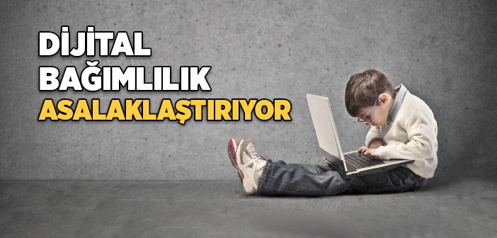 Dijital Bağımlılık Asalaklaştırıyor