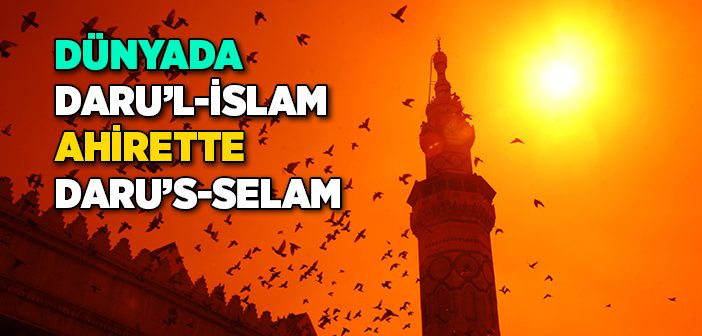 Dünyada Daru’l-islam Ahirette Daru’s-selam