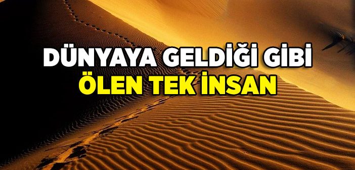 Dünyaya Geldiği Gibi Ölen Tek İnsan