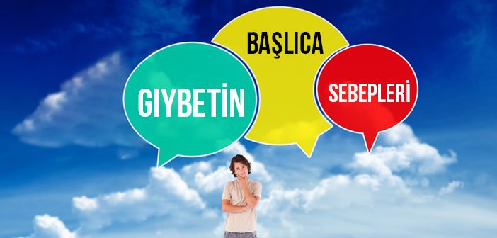 Gıybetin Sebepleri Nelerdir?