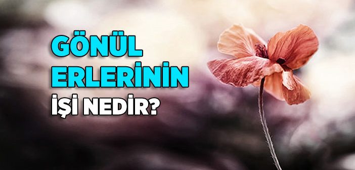 Gönül Erlerinin İşi Nedir?