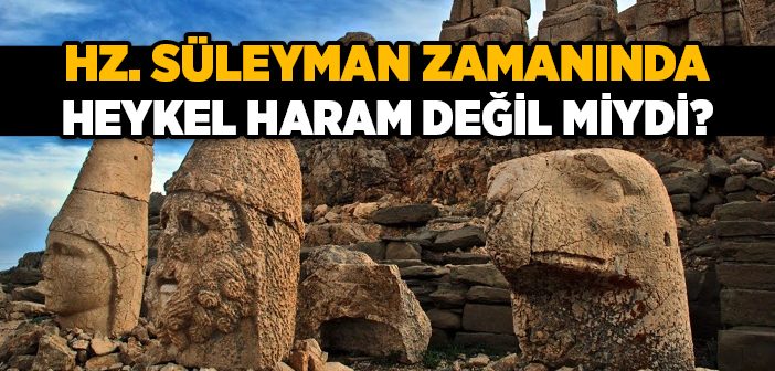 Hz. Süleyman Zamanında Heykel Haram Değil Miydi?