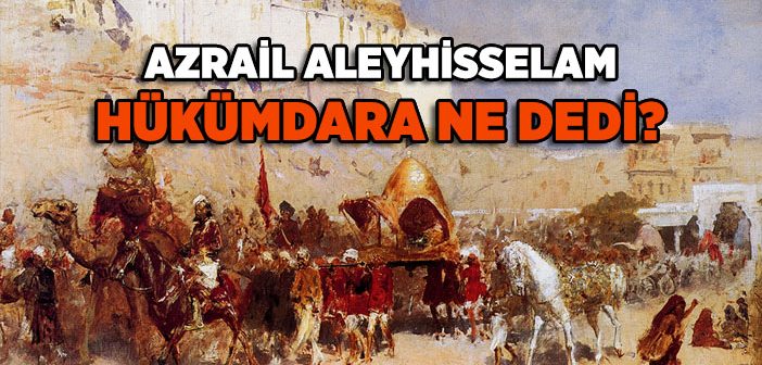 Azrail (a.s) ve Hükümdarın Konuşması