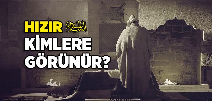 Hızır’ı (a.s.) Kimler Görebilir?