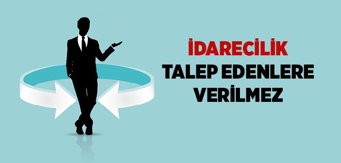 İdarecilik Talep Edenlere Verilmez