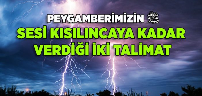 Peygamberimizin Sesi Kısılıncaya Kadar Verdiği İki Talimat