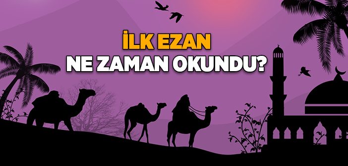 İlk Ezan Ne Zaman Okunmuştur?