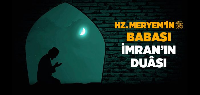 Hz. Meryem’in (a.s.) Babası İmran’ın Duası