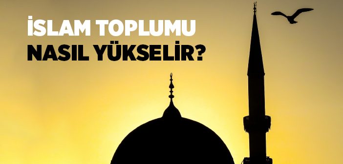 İslam Toplumu Nasıl Yükselir?