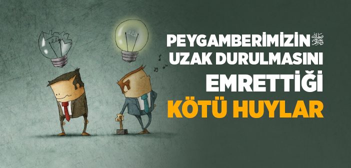 Peygamberimizin Uzak Durulmasını Emrettiği Kötü Huylar