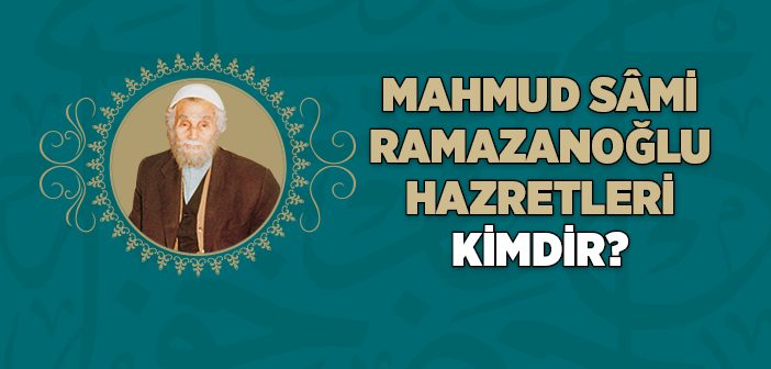 Mahmud Sami Ramazanoğlu (k.s.) Kimdir?