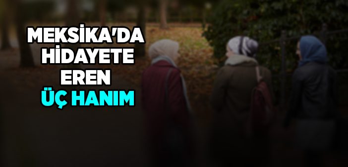 Meksika'da Hidayete Eren Üç Hanım