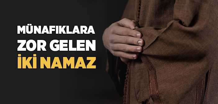 Münafıklara Zor Gelen İki Namaz