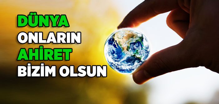 Dünya Onların Ahiret Bizim Olsun