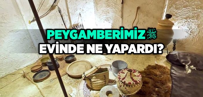 Peygamberimiz Evinde Ne Yapardı?