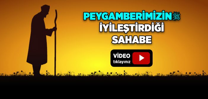 Peygamber Efendimiz'in (s.a.v) İyileştirdiği Sahabe