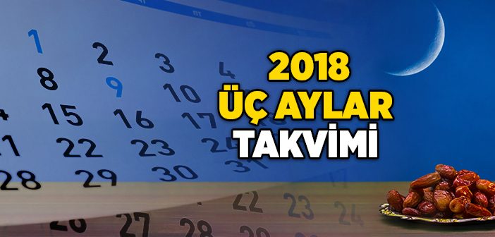 2018 Üç Aylar Ne Zaman Başlıyor?