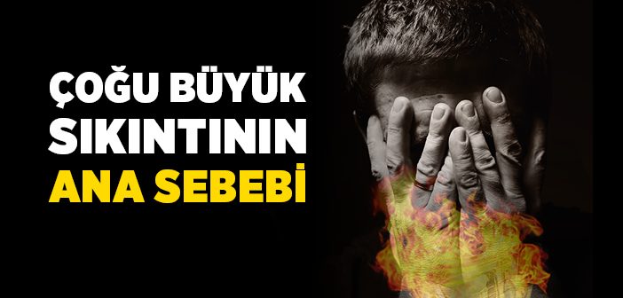 Sıkıntıların En Büyük Sebeplerinden