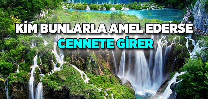 Kim Bunlarla Amel Ederse Cennete Girer!