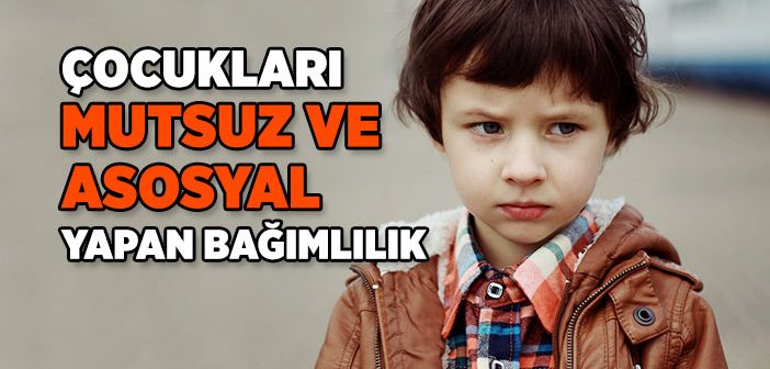 Çocukları Mutsuz ve Asosyal Yapan Bağımlılık