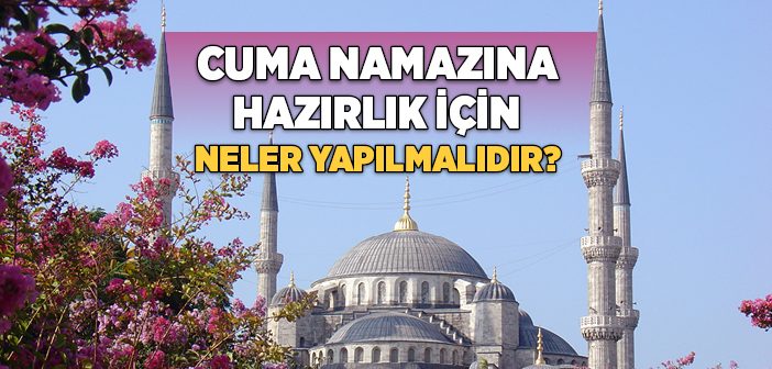 Cuma Namazı Hazırlığı Nasıl Yapılır?