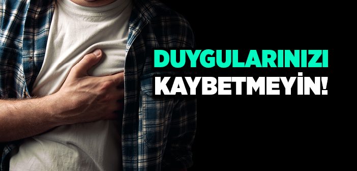 Duygularınızı Kaybetmeyin!