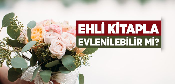 Ehl-i Kitapla Evlenilebilir mi?