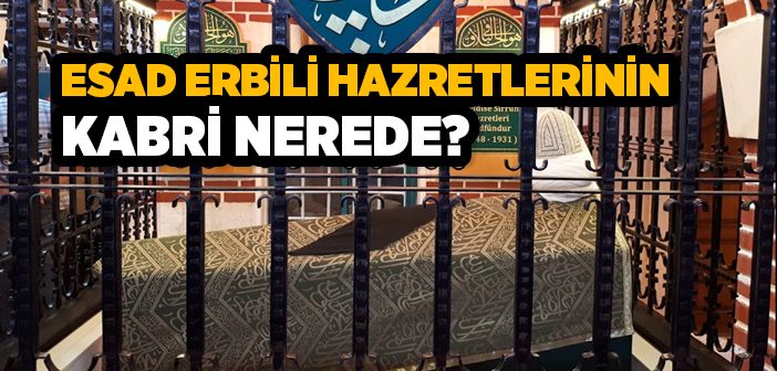 Esad Erbili Hazretleri’nin Kabri Nerede?