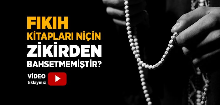 Fıkıh Kitapları Niçin Zikirden Bahsetmemiştir?