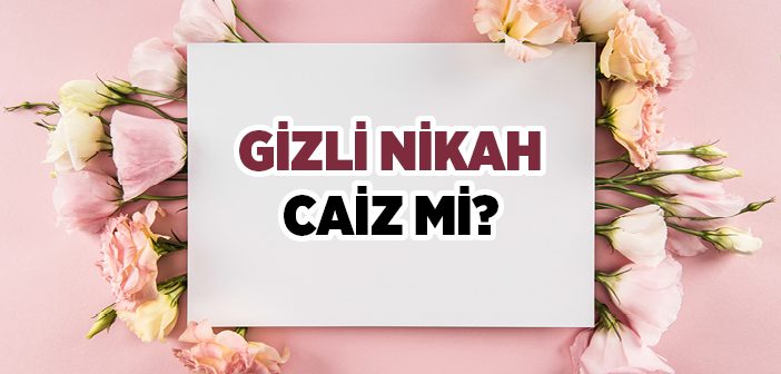 Gizli Nikah Caiz mi?