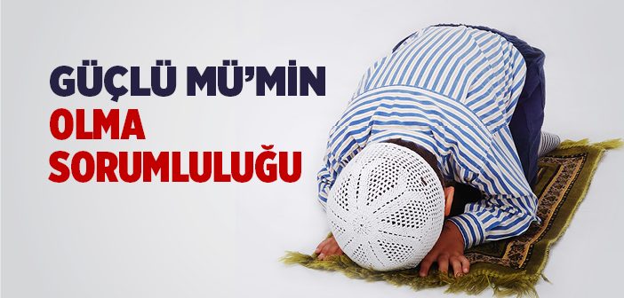 Güçlü Mü’min Olma Sorumluluğu