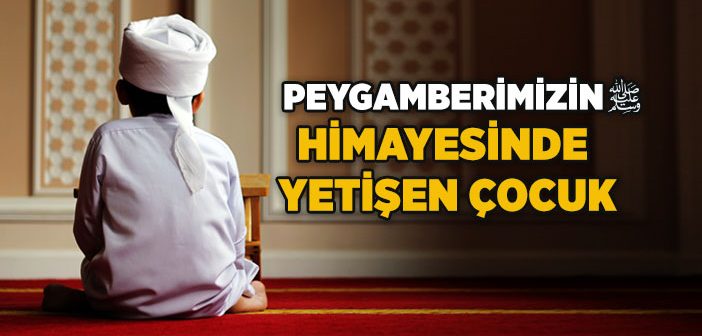 Peygamberimizin Himayesinde Yetişen Çocuk