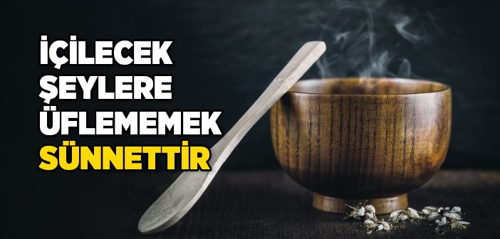 İçilecek Şeylere Üflememek  Sünnettir