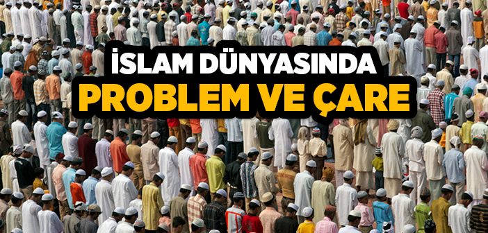 İslam Dünyasında Problemler ve Bunların Çareleri